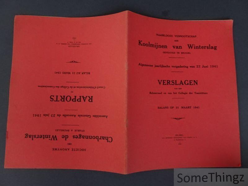 Naamlooze Vennootschap der koolmijnen van Winterslag. - Naamlooze Vennootschap der koolmijnen van Winterslag gevestigd te Brussel. Algemeene jaarlijkse vergadering van 23 Juni 1941. Verslagen van den Beheerraad en het Collegie der Toezichthouders. Balans op 31 maart 1941. / S.A. des Charbonnages de...
