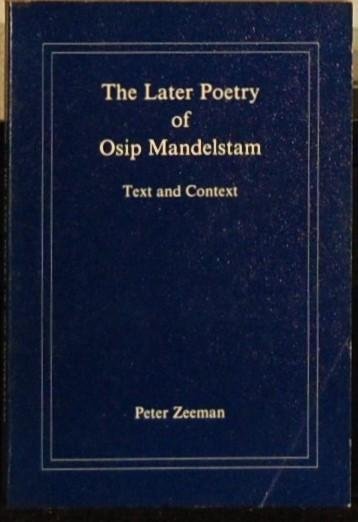 ZEEMAN, Peter. - The Later Poetry of Osip Mandelstam. Text and Context