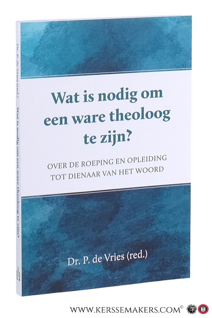 Vries, Dr. P. de (red.). - Wat is nodig om een ware theoloog te zijn? Over de roeping en opleiding tot dienaar van het woord.