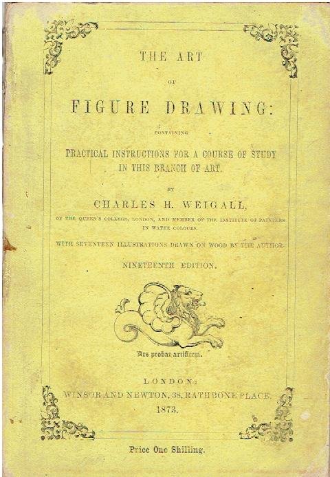 WEIGALL, Charles H. - The art of figure drawing: containing Practical instructions for a course of study in this branch of art. Nineteenth edition.