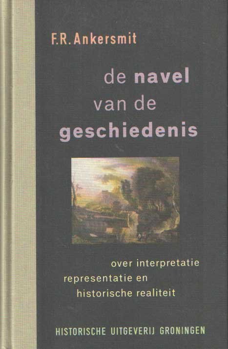 Ankersmit, F.R. - De navel van de geschiedenis. Over interpretatie, representatie en historische realiteit