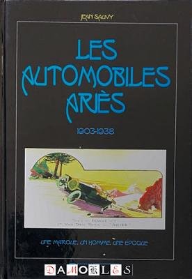 Jean Sauvy - Les Automobiles Ariès 1903 -1938. Une Marque, un Homme, une Époque