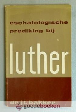Bakker, Dr. J.T. - Eschatologische prediking bij Luther