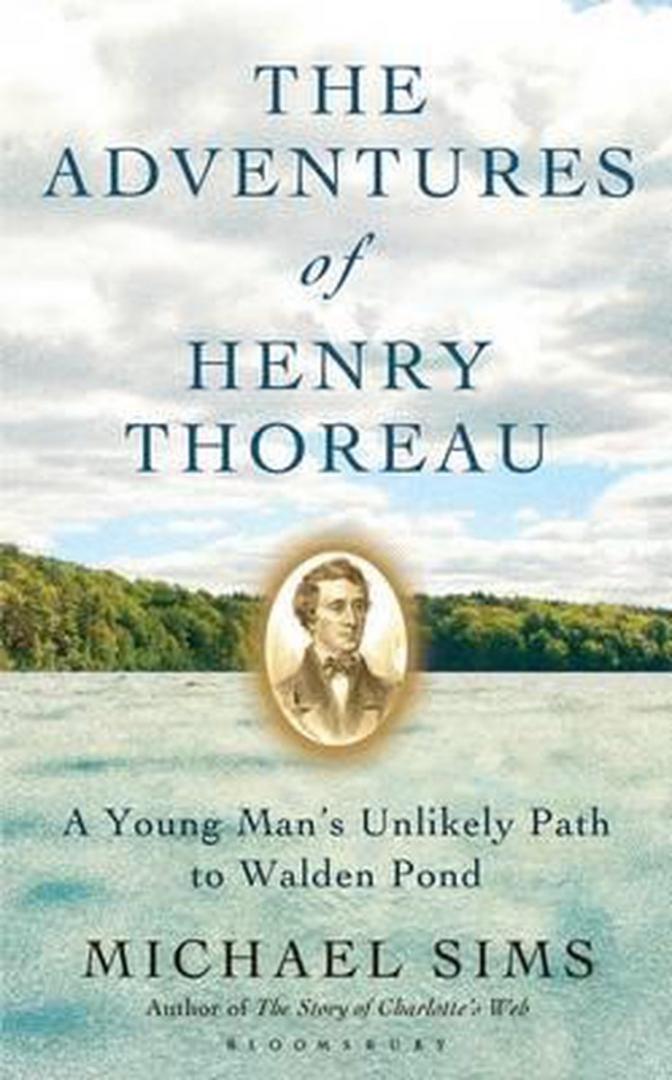 Sims, Michael - Adventures of Henry Thoreau. A youngs man's unlikely path to Walden Pond