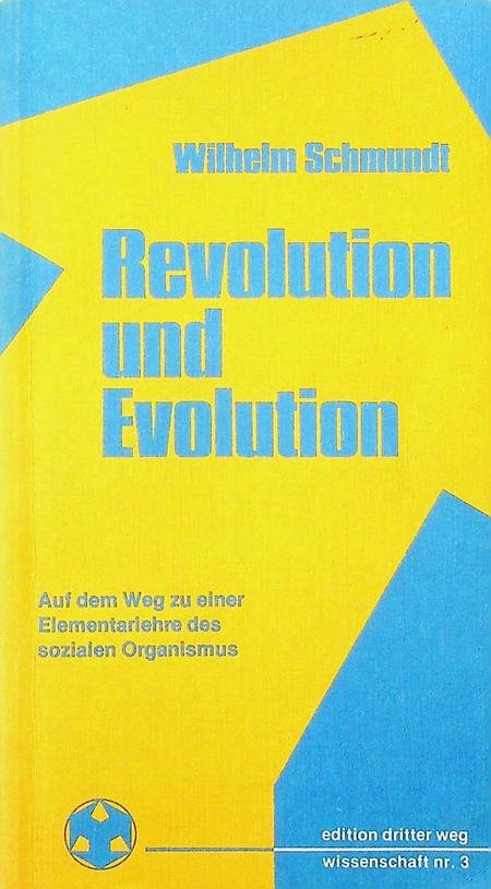 Schmundt, Wilhelm - Revolution und Evolution. Auf dem Weg zu einer Elementarlehre des sozialen Organismus