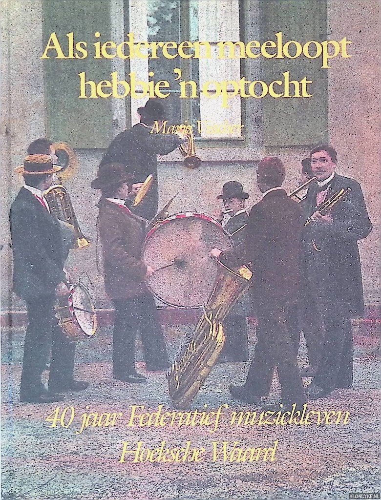 Visscher, Marja - Als iedereen meeloopt hebbie 'n optocht: 40 jaar federatief muziekleven Hoeksche Waard
