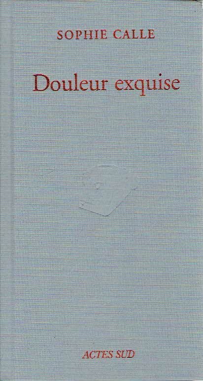 CALLE, Sophie - Sophie Calle - Douleur exquise.