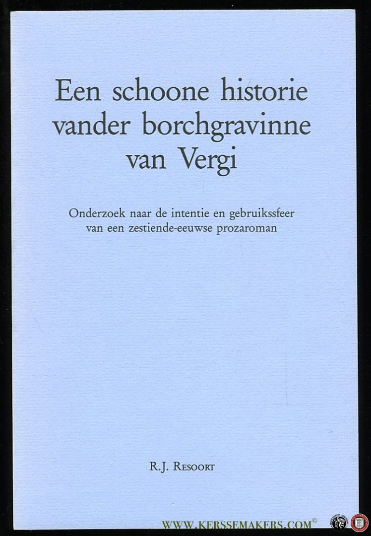 RESOORT, R. - Een schoone historie vander borchgravinne van Vergi. Onderzoek naar de intentie en gebruikssfeer van een zestiende-eeuwse prozaroman.