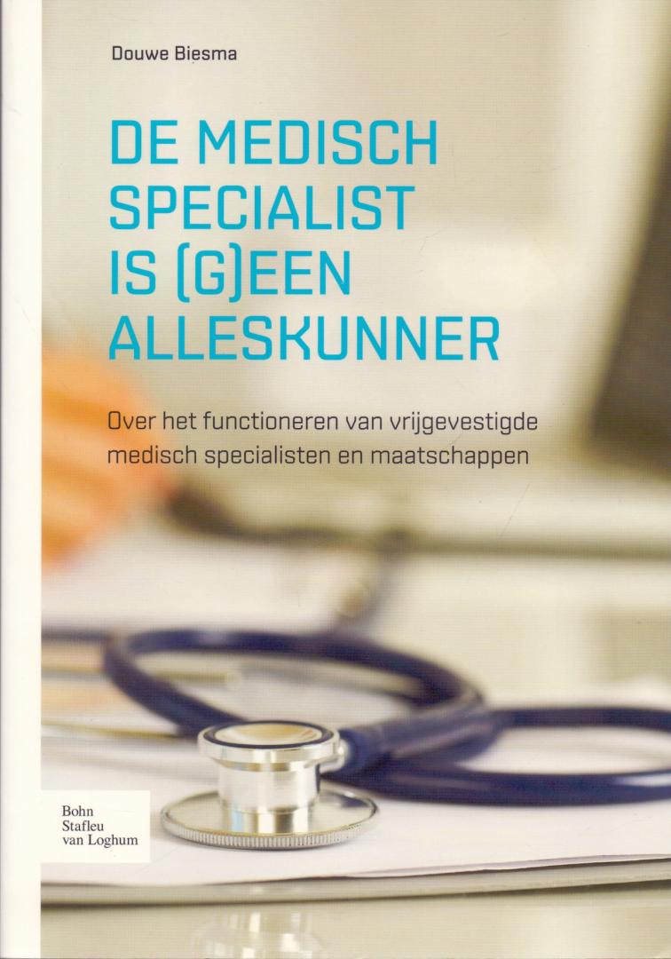 Biesma, Douwe (ds1212) - De medisch specialist is (g)een alleskunner. Over het functioneren van vrijgevestigde medisch specialisten en maatschappen