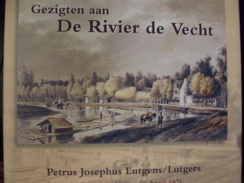 Lisman, A.J.A.M. / E.Munnig Schmidt / Jhr.Dr.H.W.M.van der Wyck - Gezigten aan De Rivier de Vecht. - Petrus Josephus Lutgens / Lutgers - 24 Aug. 1808- 19 April 1874