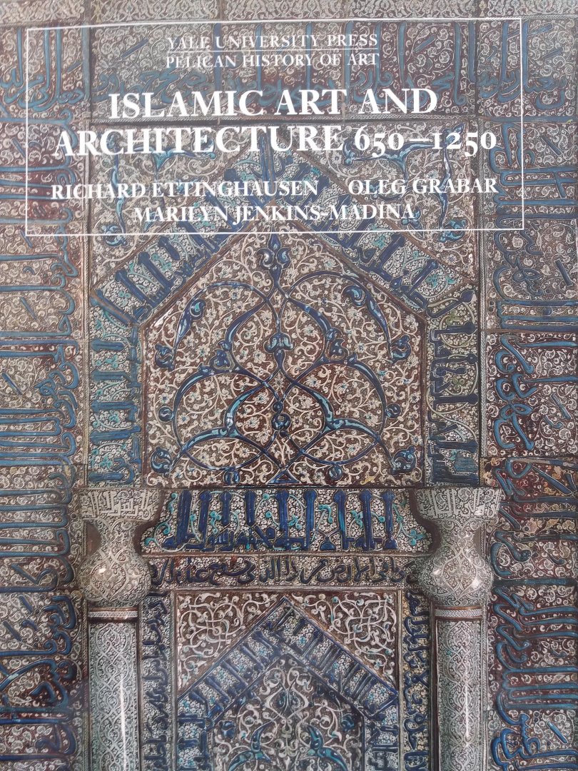 Richard Ettinghausen, Oleg Grabar, Marilyn Jenkins-Madina - Islamic Art and Architecture, 650-1250