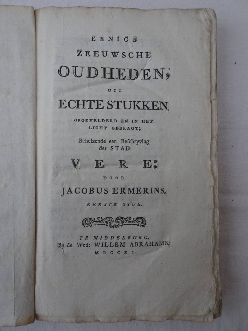 Ermerins, Jacobus - Eenige Zeeuwsche Oudheden, uit Echte Stukken opgehelderd en in het licht gebragt; Behelzende een beschryving der Stad Vere. Eerste Stuk.