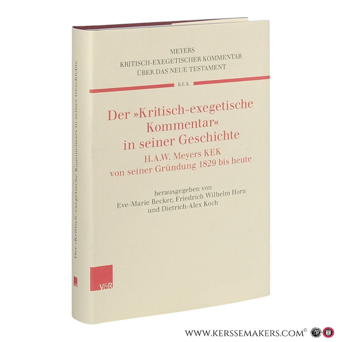 Becker, Eve-Marie / Horn, Friedrich W. / Koch, Dietrich-Alex (Hrsg.). - Der »Kritisch-exegetische Kommentar« in seiner Geschichte: H.A.W. Meyers KEK von seiner Gründung 1829 bis heute.