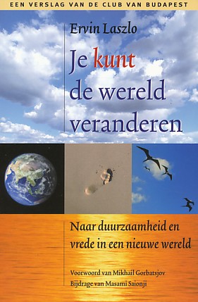 Laszlo, Ervin - Je kunt de wereld veranderen. Naar duurzaamheid en vrede in een nieuwe wereld. Een verslag van de club van Budapest.