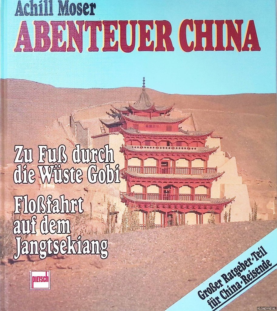 Moser, Achill - Abenteuer China: zu Fuss durch die Wüste Gobi: Flossfahrt auf dem Jangtsekiang