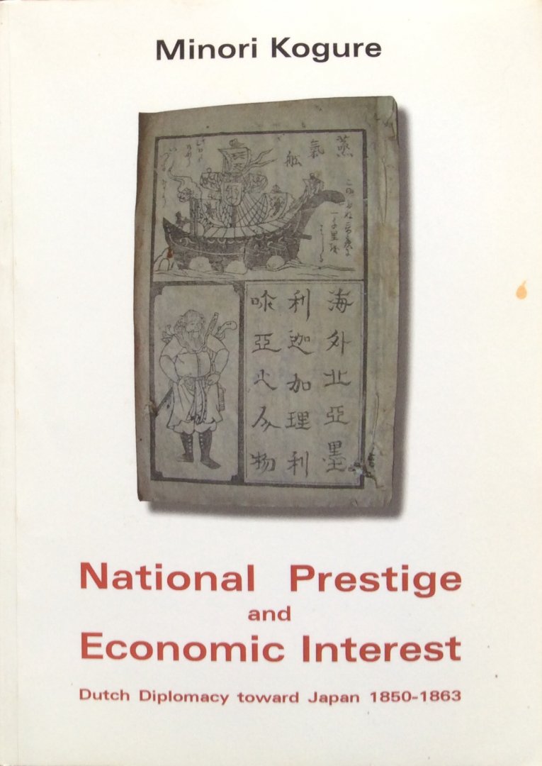 Kogure, Minori - National prestige and economic interest; Dutch diplomacy toward Japan 1850-1863 [proefschrift]