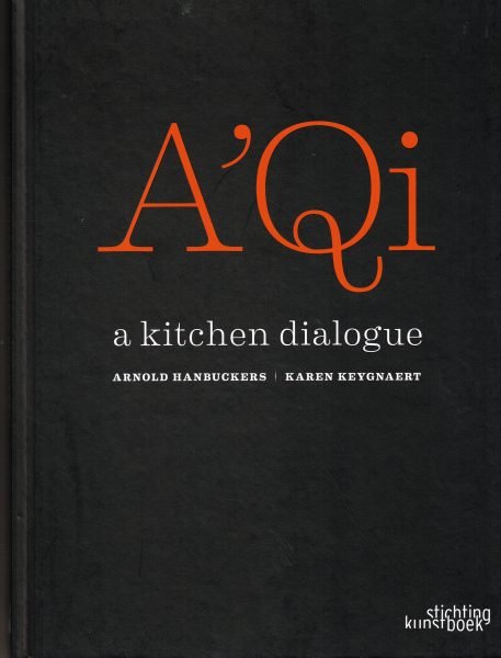 HANBUCKERS, ARNOLD. & KEYGNAERT, KARIN. - A'Qi a kitchen dialogue.