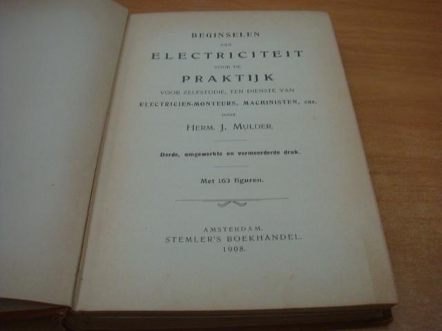 Mulder, Herm.J - Beginselen der electriciteit voor de praktijk - voor zelfstudie, ten dienste van electricien-monteurs en machinisten