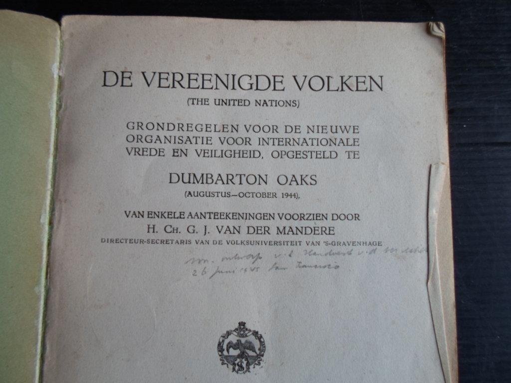 Mandere, H.Ch.G.J.van der - De Vereenigde Volken, Grondregelen voor de nieuwe organisatie voor internationale vrede en veilgheid, opgesteld te Dumbarton Oaks
