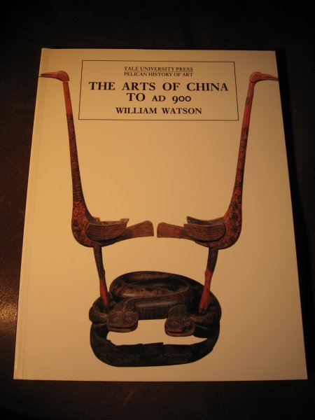 Watson, W. - The arts of China to AD 900.