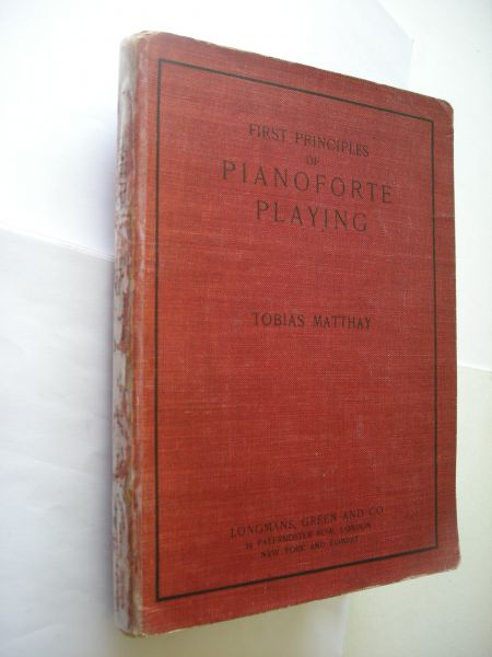Matthay, Tobias - First Principles of Pianoforte Playing, being an extract from the Author's "The Act of Touch", designed for school use, and including two new chapers.Directions for Learners and Advice to Teachers