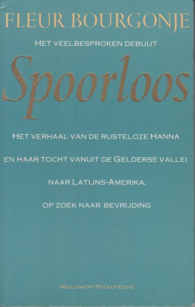 Bourgonje (3 april 1946 Achterveld), Fleur - Spoorloos. Het veelbesproken debuut. Het verhaal van de rusteloze Hanna en haar tocht vanuit de Gelderse Vallei naar Latijns-Amerika, op zoek naar bevrijding.