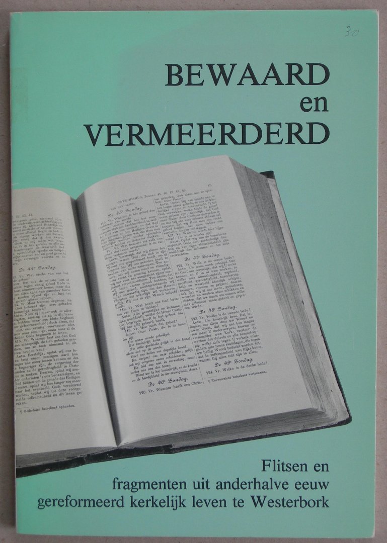 Louissen-de Jonge, A. / Ploeg, J. van der (samenst.) - Bewaard en vermeerderd. Flitsen en fragmenten uit anderhalve eeuw gereformeerd kerkelijk leven te Westerbork.