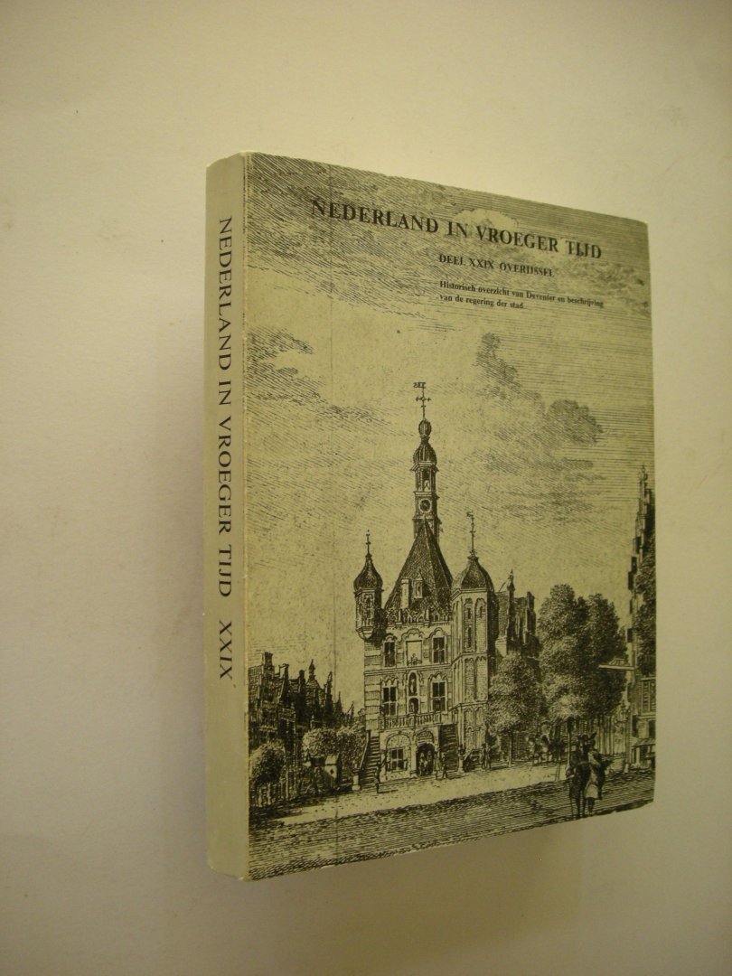 red. - Nederland in vroeger tijd. Deel XXIX Overijssel. Historisch overzicht van Deventer en beschrijving van de regering der stad