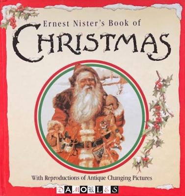 Ernest Nister - Ernest Nister's Book of Christmas. With reproductions of Antique Changing Pictures