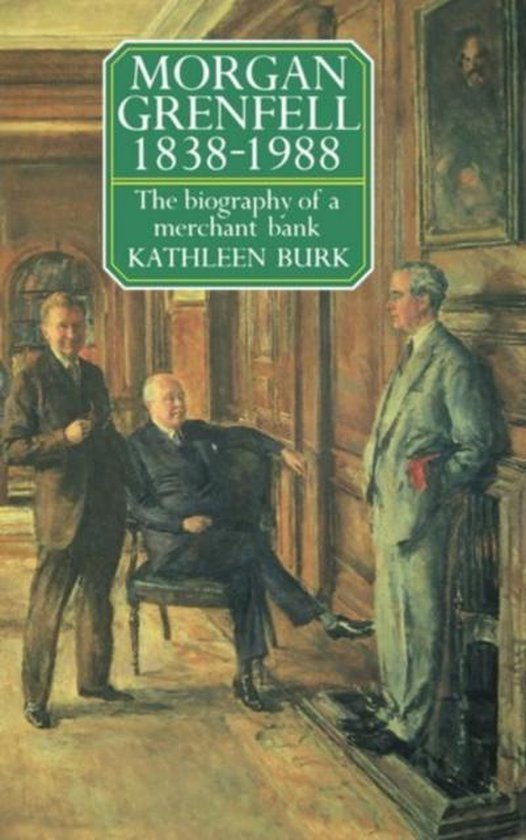 Burk, Kathleen (Lecturer in History and Politics, Lecturer in History and Politics, Imperial College, London) - Morgan Grenfell 1838-1988