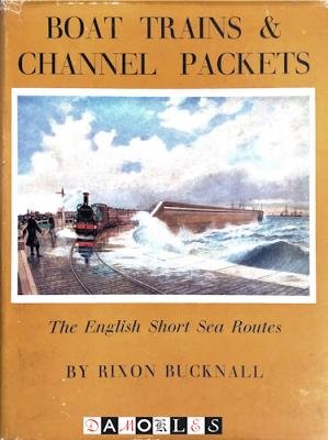 Rixon Bucknall - Boat Trains and Channel Packets. The English Short Sea Routes