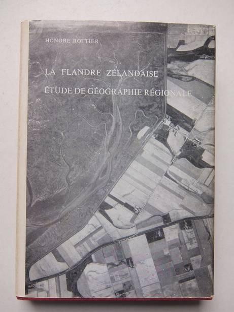 Rottier, Honoré. - La Flandre Zélandaise Étude De Géographie Régionale.
