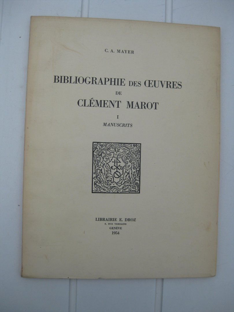 Mayer, C.A. - Bibliographie des oeuvres de Clément Marot. I. Manuscrits. II. Éditions.