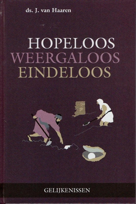 Haaren, Ds. J. van - Hopeloos, weergaloos, eindeloos. Gelijkenissen, deel 3. Drietal preken.