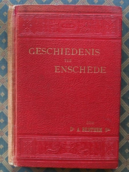 Benthem Gz., Dr. A. - Geschiedenis van Enschede en zijne naaste omgeving van de vroegste tijden tot den wederopbouw van de Stad na den brand van 7 Mei 1862