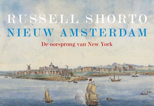 Russell Shorto - Nieuw Amsterdam