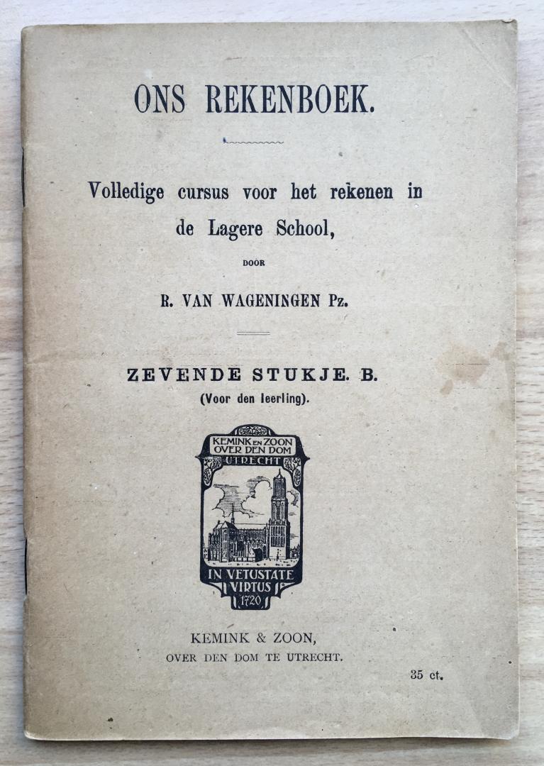 Wageningen Pz, R. van - Ons rekenboek Volledige cursus voor het rekenen in de Lagere school Zevende stukje B. (voor den leerling)