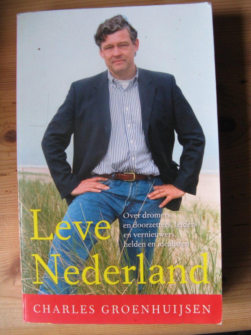 Groenhuijsen, Charles - Leve Nederland / over dromers en doorzetters, leiders en vernieuwers, helden en idealisten