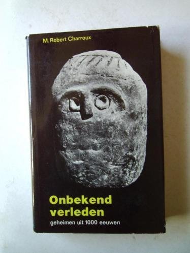 Charroux, Robert - ONBEKEND VERLEDEN - Geheimen uit 1000 eeuwen