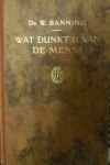 Banning, Dr. W - Wat dunkt u van de mens?