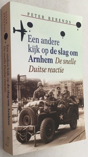 Berends, Peter, - Een andere kijk op de slag om Arnhem. De snelle Duitse reactie