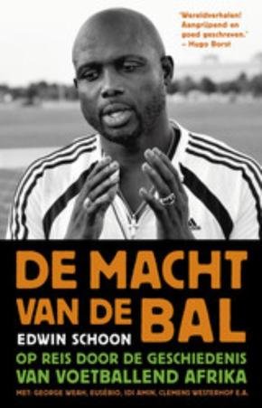 EDWIN SCHOON - De macht van de bal -Op reis door de geschiedenis van voetballend Afrika