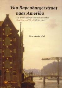 WIEL, REIN VAN DER - Van Rapenburgerstraat naar Amerika. De levenstijd van diamantbewerker Andries van Wezel (1856 - 1921)