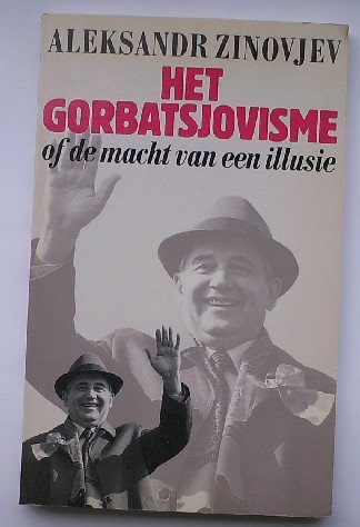 ZINOVJEV, A., - Het Gorbatsjovisme of de macht van een illusie.