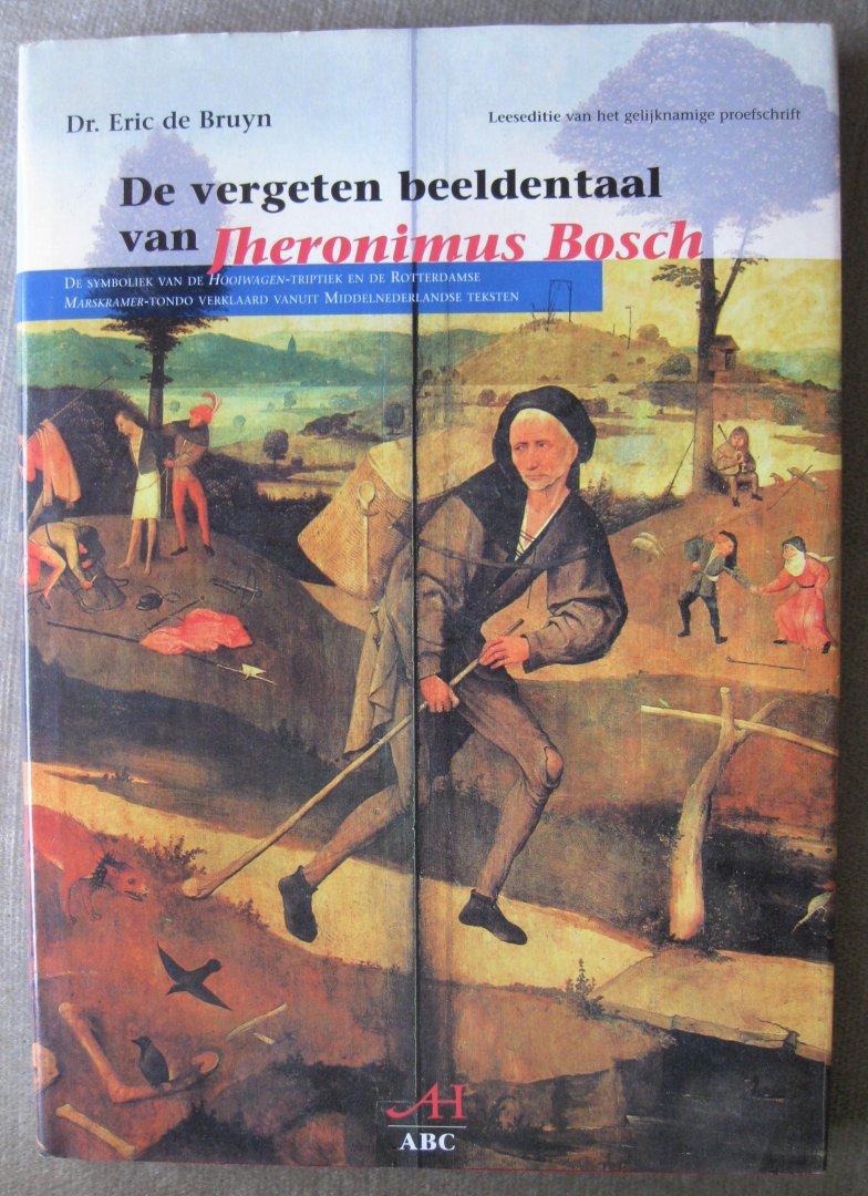 Bruyn, E. de - De vergeten beeldentaal van Jheronimus Bosch  -   De symboliek van de Hooiwagen-triptiek en de Rotterdamse Marskramer-tondo verklaard vanuit middelnederlandse teksten