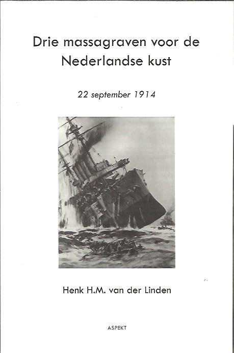 LINDEN, Henk H.M. van der - Drie massagraven voor de Nederlandse kust - 22 september 1914.