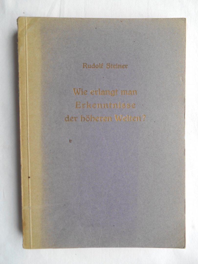 Rudolf Steiner - Wie erlangt man Erkenntnisse der höheren Welten?