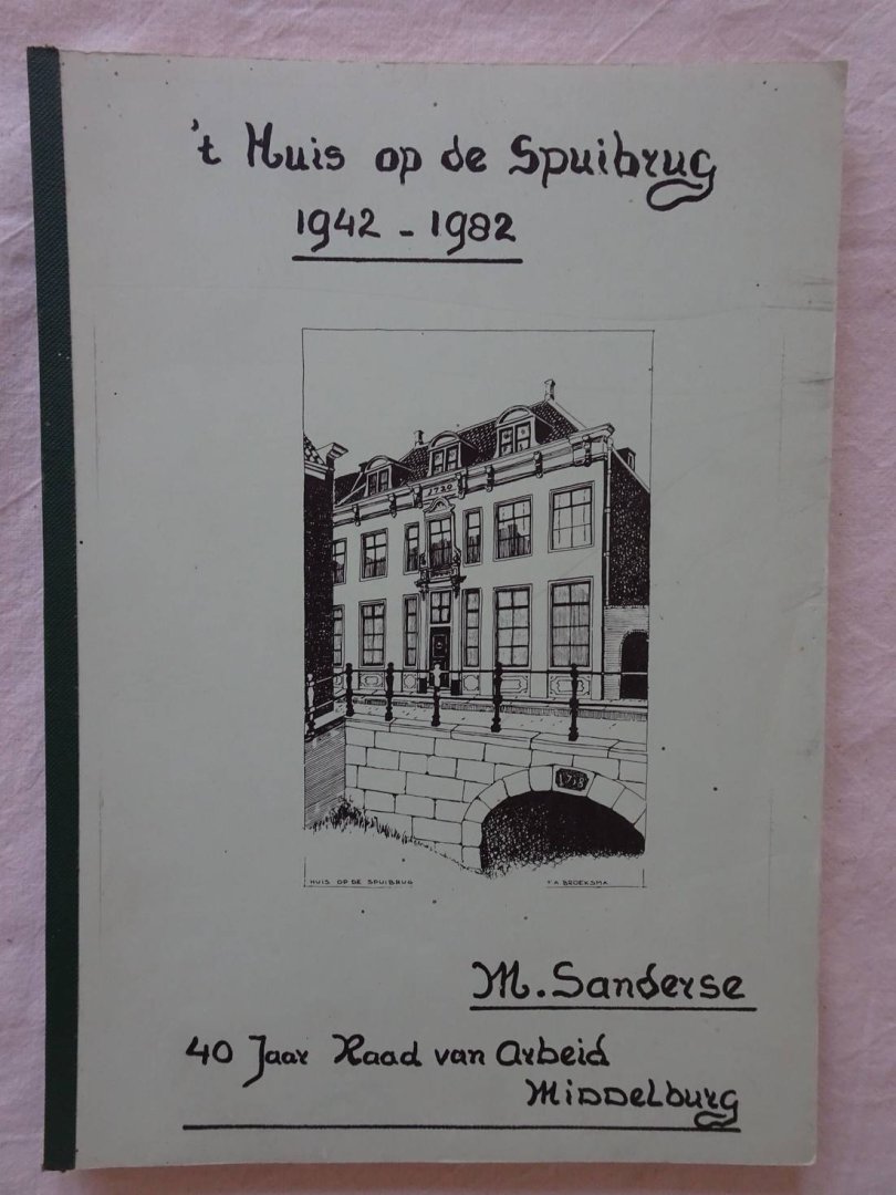 Sanderse, M.. - 't Huis op de Spuibrug 1942-1982. 40 jaar Raad van de Arbeid Middelburg.