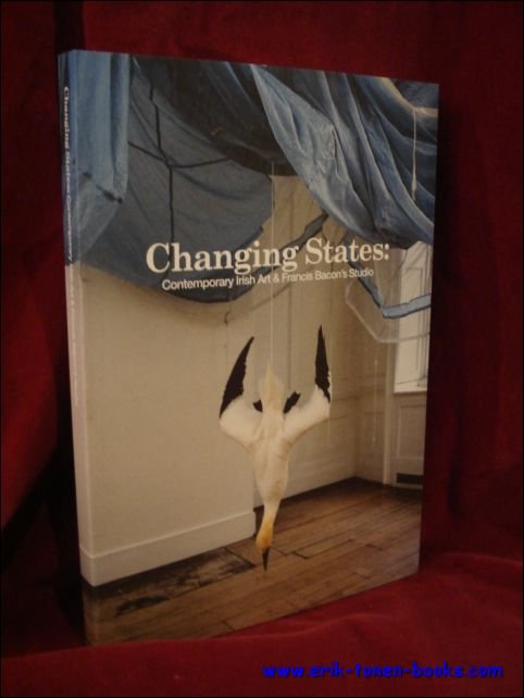 Coll. - Changing States. Contemporary Irish Art and Francis Bacon's Studio