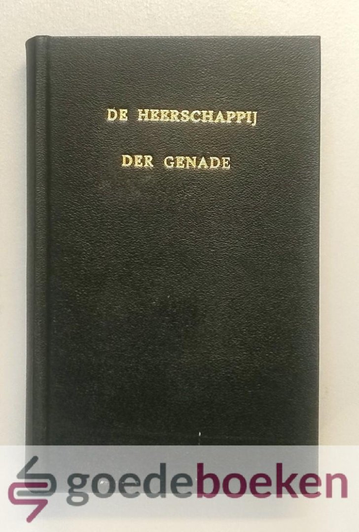 Booth, Abraham - De heerschappij der genade --- De heerschappy der genade, van derzelver oorsprong tot aan derzelver vervulling nagespeurd en overwogen. Uit het Engelsch vertaald en naar de laatste Engelsche uitgaave verbeterd